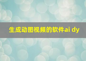 生成动图视频的软件ai dy